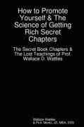 How to Promote Yourself - The Lost Book of Wallace Wattles and The Science of Getting Rich Secret Chapters